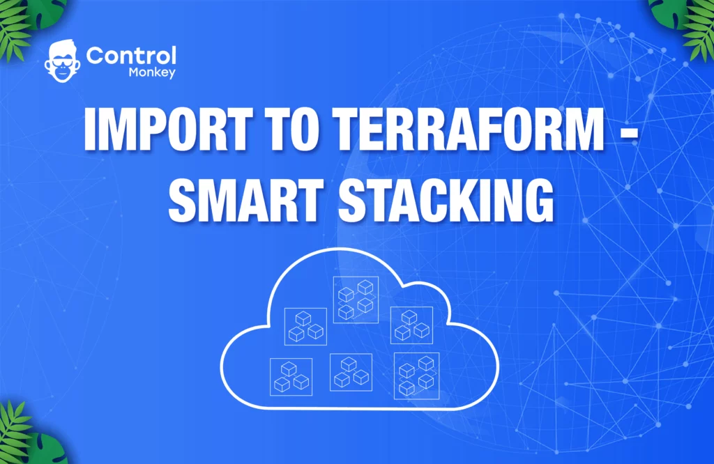 Import to Terraform – Smart Stacking